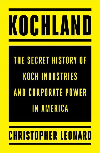 Kochland: The Secret History of Koch Industries and Corporate Power in America (Hardcover)