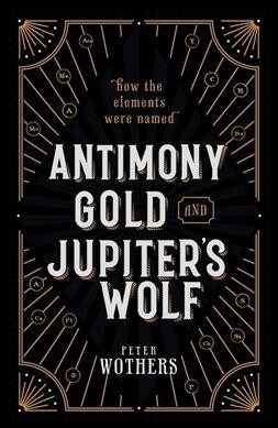 Antimony, Gold, and Jupiters Wolf : How the elements were named (Hardcover)