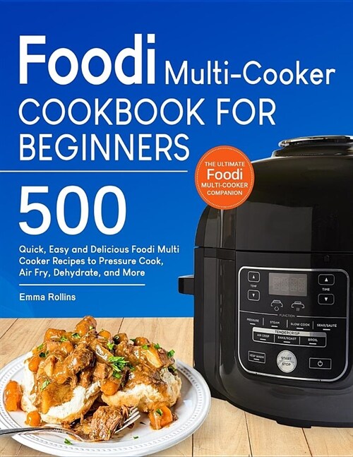 Foodi Multi-Cooker Cookbook for Beginners: Top 500 Quick, Easy and Delicious Foodi Multi-Cooker Recipes to Pressure Cook, Air Fry, Dehydrate, and More (Paperback)