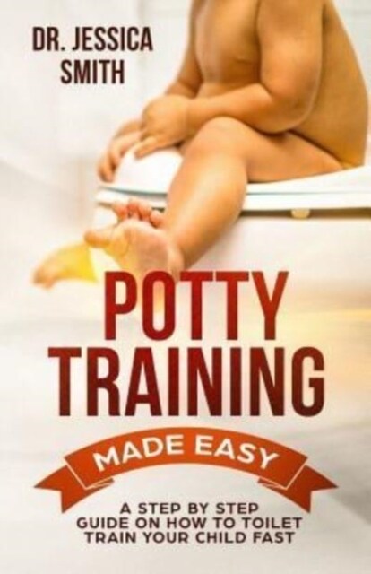 Potty Training Made Easy: A Step by Step Guide on How to Toilet Train Your Child Fast (Paperback)