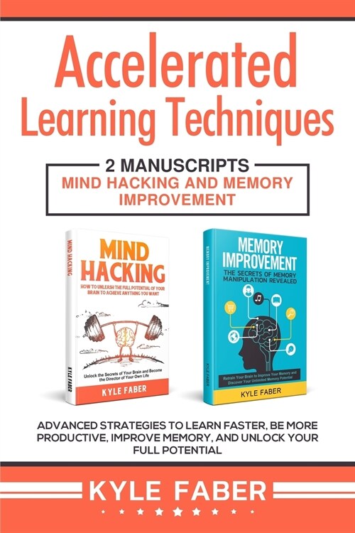 Accelerated Learning Techniques: 2 Manuscripts - Mind Hacking and Memory Improvement: Advanced Strategies to Learn Faster, Be More Productive, Improve (Paperback)