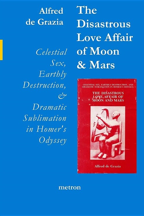 The Disastrous Love Affair of Moon and Mars: Celestial Sex, Earthly Destruction and Dramatic Sublimation in Homers Odyssey (Paperback)