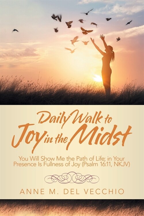 Daily Walk to Joy in the Midst: You Will Show Me the Path of Life; In Your Presence Is Fullness of Joy (Psalm 16:11, Nkjv) (Paperback)