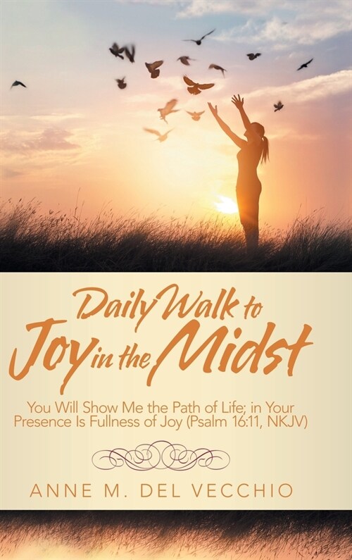 Daily Walk to Joy in the Midst: You Will Show Me the Path of Life; In Your Presence Is Fullness of Joy (Psalm 16:11, Nkjv) (Hardcover)