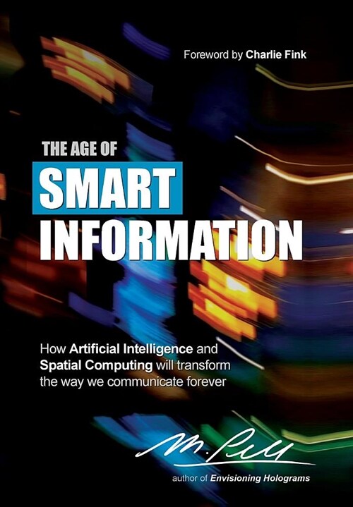 The Age of Smart Information: How Artificial Intelligence and Spatial Computing Will Transform the Way We Communicate Forever (Hardcover)