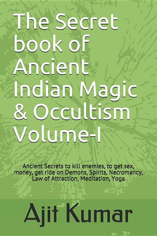The Secret Book of Ancient Indian Magic & Occultism Volume-I: Ancient Secrets to Kill Enemies, to Get Sex, Money, Get Ride on Demons, Spirits, Necroma (Paperback)