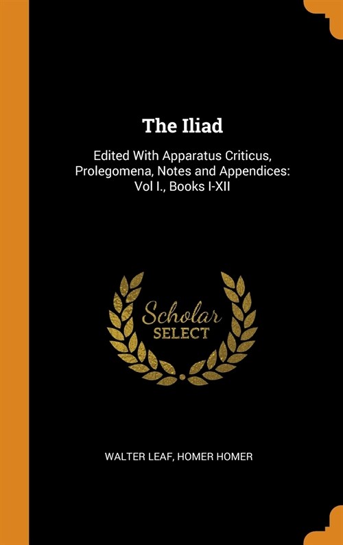 The Iliad: Edited with Apparatus Criticus, Prolegomena, Notes and Appendices: Vol I., Books I-XII (Hardcover)