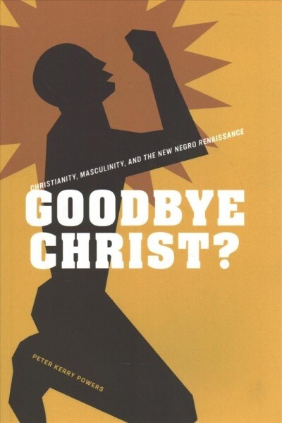 Goodbye Christ?: Christianity, Masculinity, and the New Negro Renaissance (Paperback)