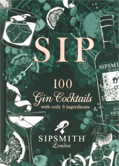Sipsmith: Sip : 100 gin cocktails with only three ingredients (Hardcover)