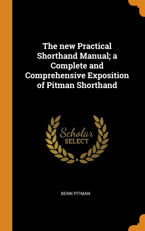 The New Practical Shorthand Manual; A Complete and Comprehensive Exposition of Pitman Shorthand (Hardcover)