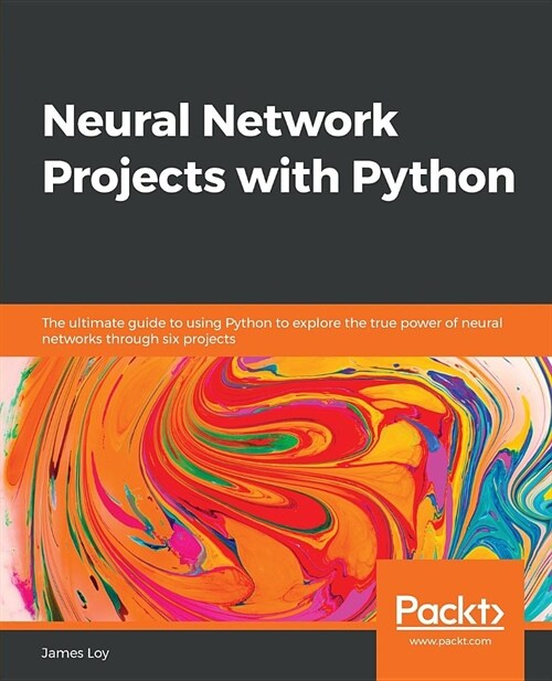 Neural Network Projects with Python : The ultimate guide to using Python to explore the true power of neural networks through six projects (Paperback)