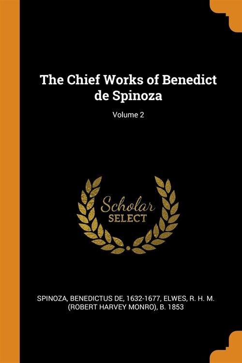 The Chief Works of Benedict de Spinoza; Volume 2 (Paperback)