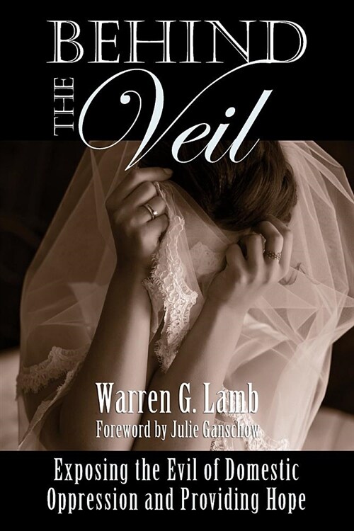Behind the Veil: Exposing the Evil of Domestic Oppression and Providing Hope (Paperback)
