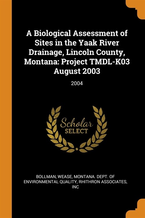 A Biological Assessment of Sites in the Yaak River Drainage, Lincoln County, Montana: Project Tmdl-K03 August 2003: 2004 (Paperback)