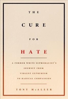 The Cure for Hate: A Former White Supremacists Journey from Violent Extremism to Radical Compassion (Paperback)