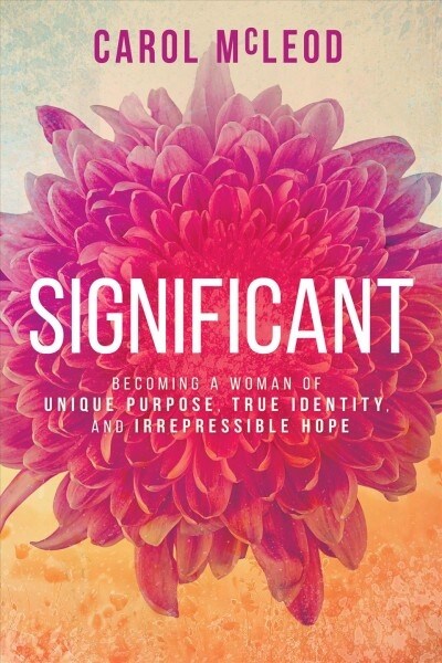 Significant: Becoming a Woman of Unique Purpose, True Identity, and Irrepressible Hope (Paperback)