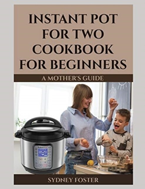 Instant Pot for Two Cookbook for Beginners: A Mothers Guide (Paperback)