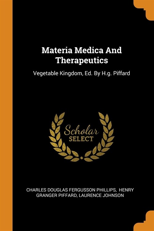 Materia Medica and Therapeutics: Vegetable Kingdom, Ed. by H.G. Piffard (Paperback)