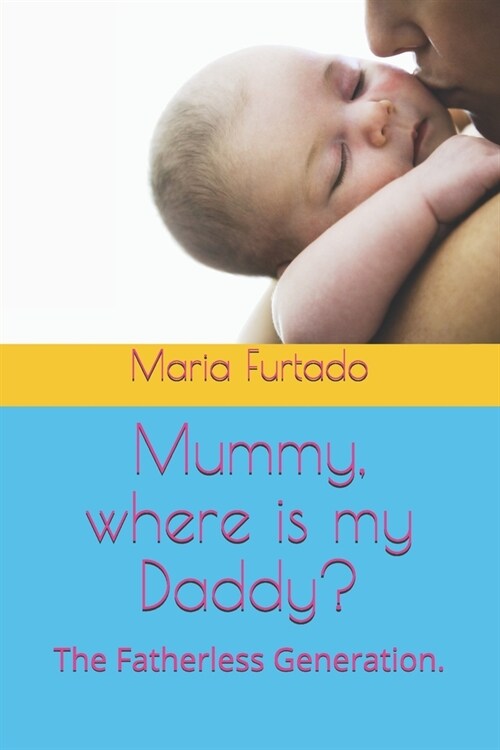 Mummy, Where Is My Daddy?: The Fatherless Generation. (Paperback)