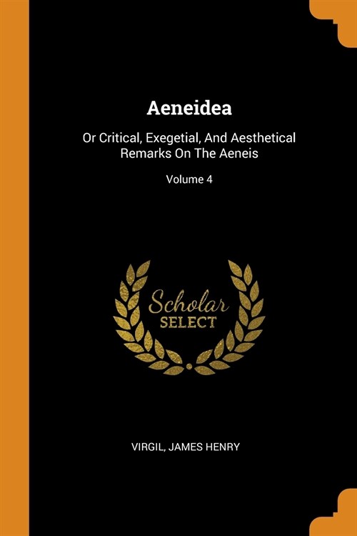 Aeneidea: Or Critical, Exegetial, and Aesthetical Remarks on the Aeneis; Volume 4 (Paperback)