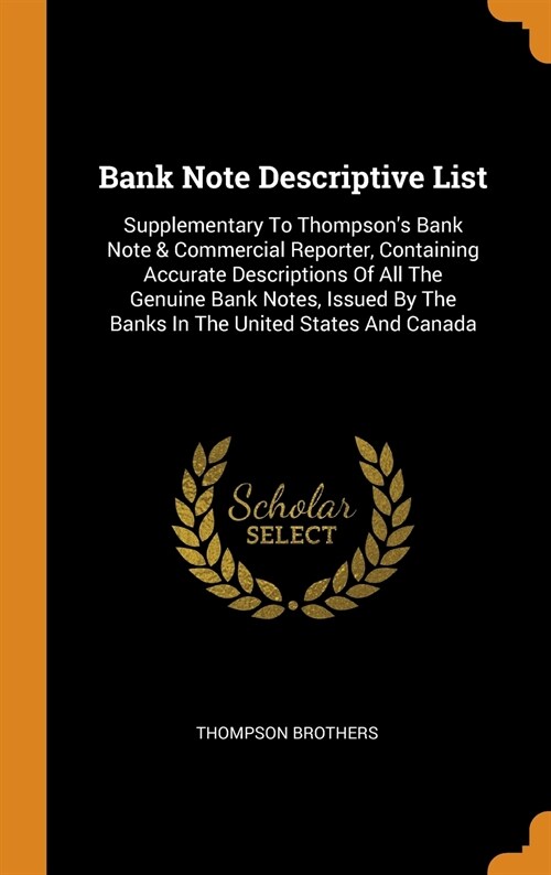 Bank Note Descriptive List: Supplementary to Thompsons Bank Note & Commercial Reporter, Containing Accurate Descriptions of All the Genuine Bank (Hardcover)