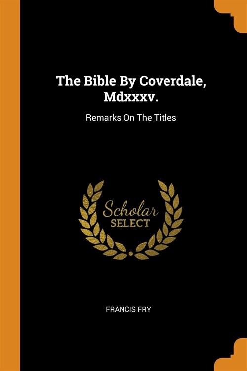 The Bible by Coverdale, MDXXXV.: Remarks on the Titles (Paperback)