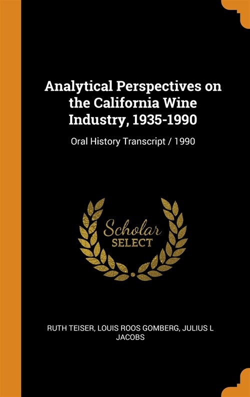 Analytical Perspectives on the California Wine Industry, 1935-1990: Oral History Transcript / 1990 (Hardcover)