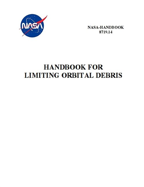 Handbook for Limiting Orbital Debris: Nasa-Hdbk-8719.14 (Paperback)