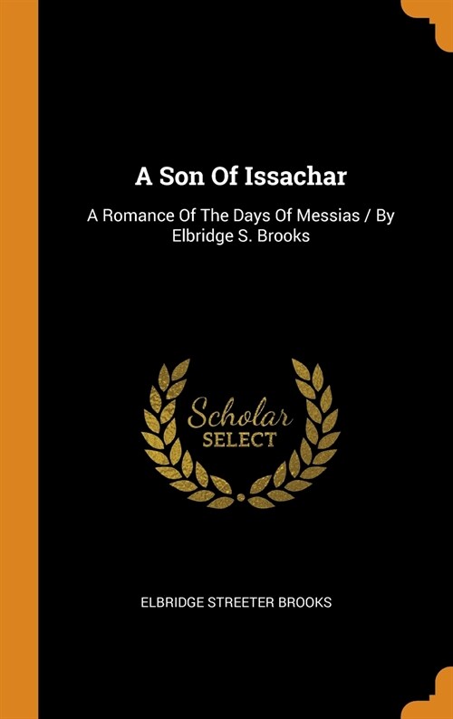 A Son of Issachar: A Romance of the Days of Messias / By Elbridge S. Brooks (Hardcover)