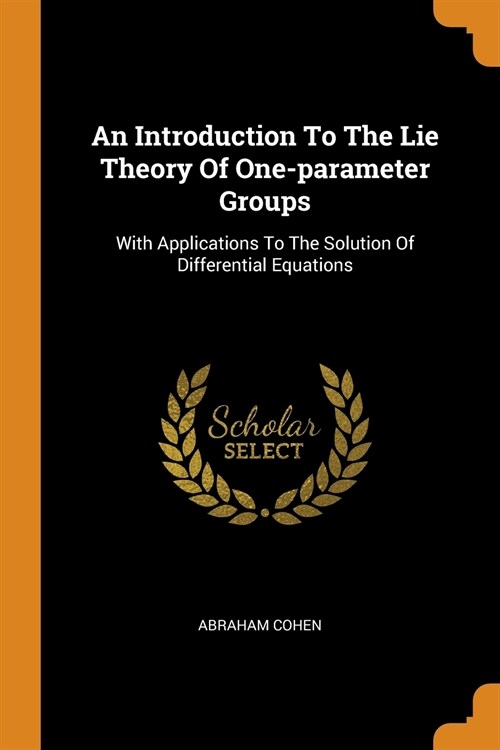 An Introduction to the Lie Theory of One-Parameter Groups: With Applications to the Solution of Differential Equations (Paperback)
