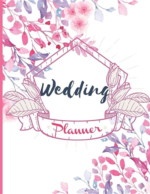 Wedding Planner: Pink Floral Cover, Essential Tools to Plan the Wedding, Checklist, Wedding Gift, 113 Pages 8.5 X 11 (Paperback)