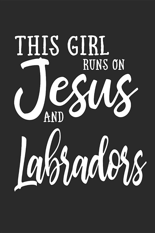 This Girl Runs on Jesus and Labradors: Journal, Notebook (Paperback)