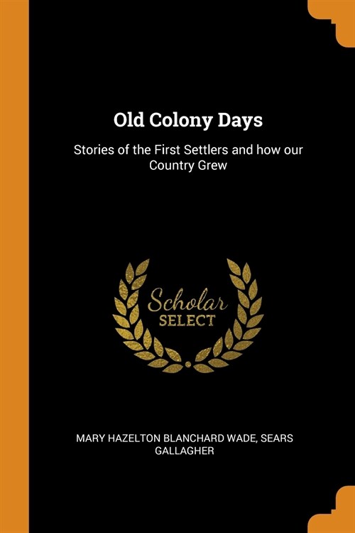 Old Colony Days: Stories of the First Settlers and How Our Country Grew (Paperback)