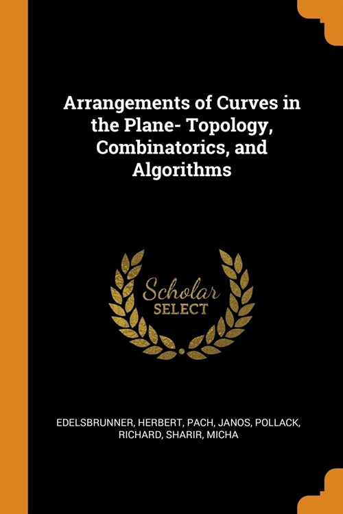 Arrangements of Curves in the Plane- Topology, Combinatorics, and Algorithms (Paperback)