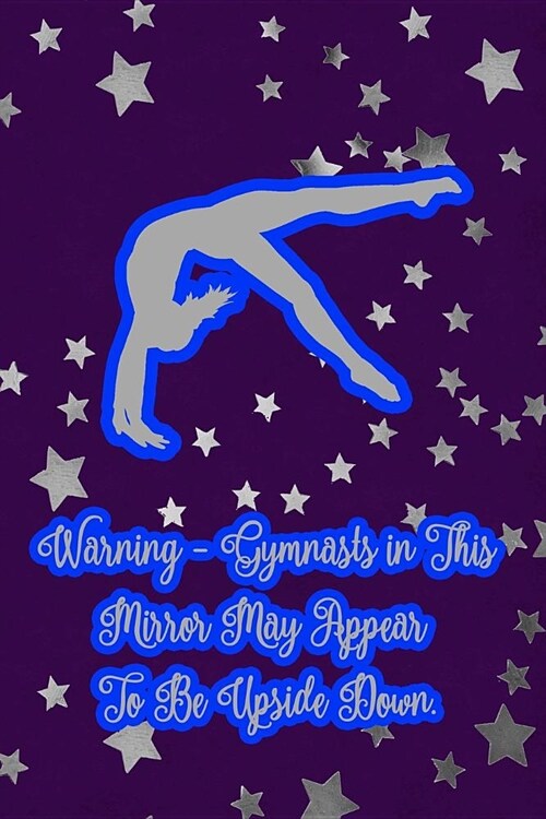 Warning-Gymnast in This Mirror May Appear to Be Upside Down.: Gymnastic Journal Notebook for Girl Gymnasts (Paperback)
