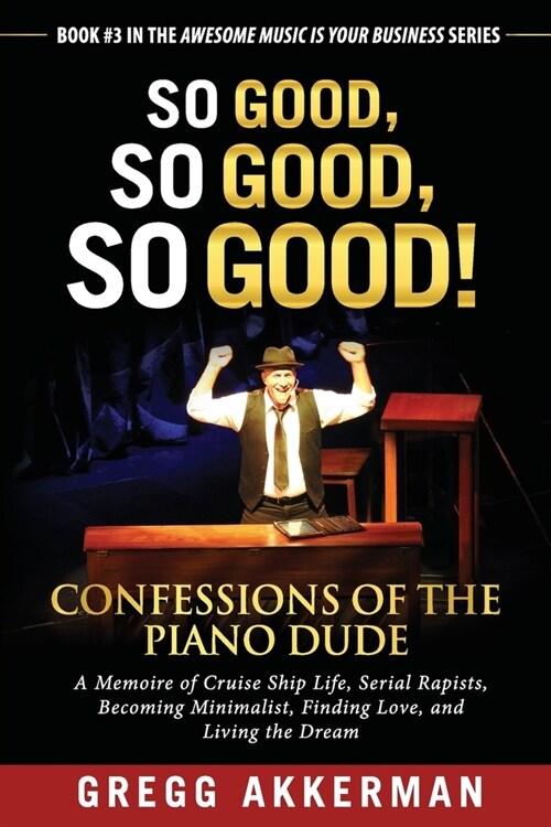 So Good, So Good, So Good! Confessions of the Piano Dude: A Memoire of Cruise Ship Life, Serial Rapists, Becoming Minimalist, Finding Love, and Living (Paperback)
