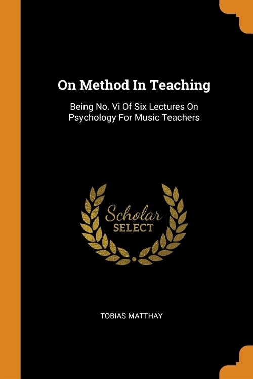 On Method in Teaching: Being No. VI of Six Lectures on Psychology for Music Teachers (Paperback)