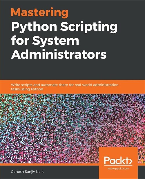 Mastering Python Scripting for System Administrators : Write scripts and automate them for real-world administration tasks using Python (Paperback)