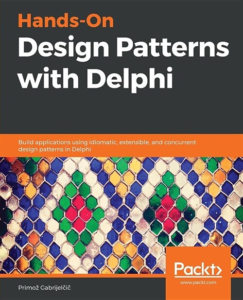 Hands-On Design Patterns with Delphi : Build applications using idiomatic, extensible, and concurrent design patterns in Delphi (Paperback)