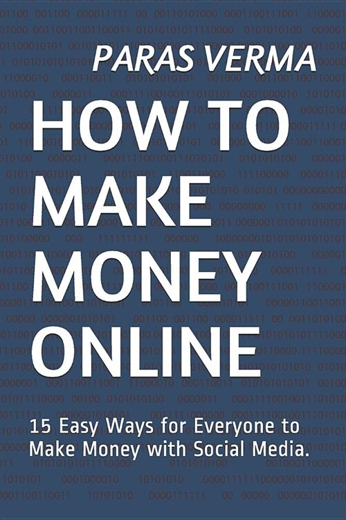 How to Make Money Online: 15 Easy Ways for Everyone to Make Money with Social Media. (Paperback)