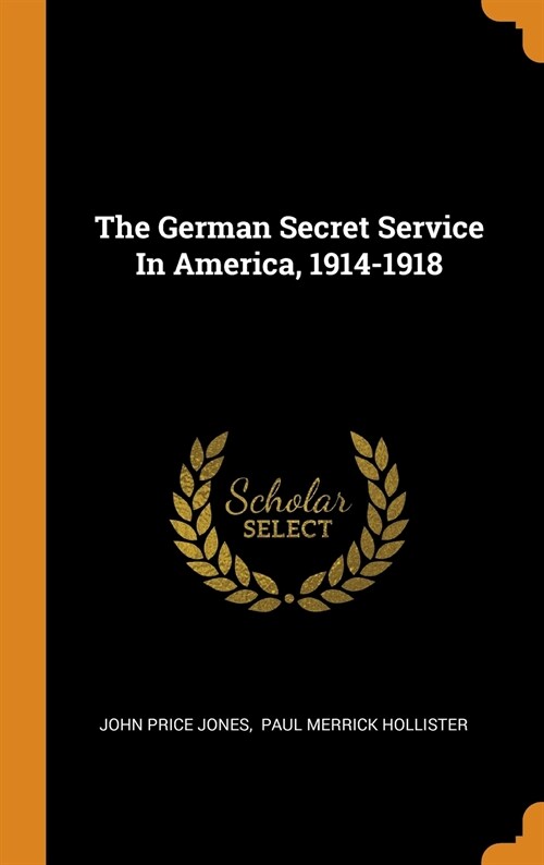 The German Secret Service in America, 1914-1918 (Hardcover)