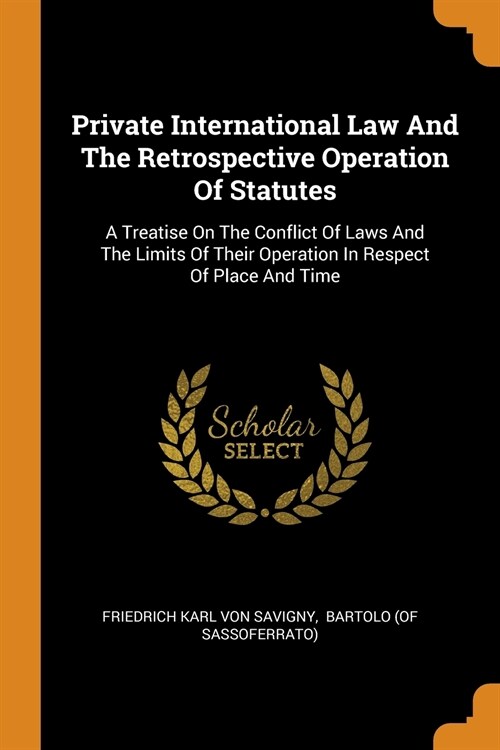 Private International Law and the Retrospective Operation of Statutes: A Treatise on the Conflict of Laws and the Limits of Their Operation in Respect (Paperback)