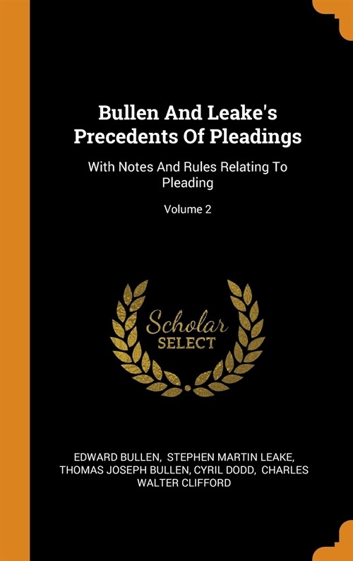 Bullen and Leakes Precedents of Pleadings: With Notes and Rules Relating to Pleading; Volume 2 (Hardcover)