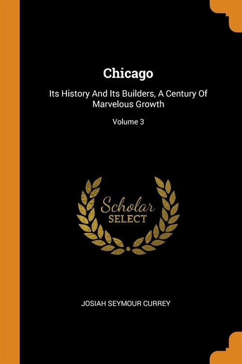 Chicago: Its History and Its Builders, a Century of Marvelous Growth; Volume 3 (Paperback)