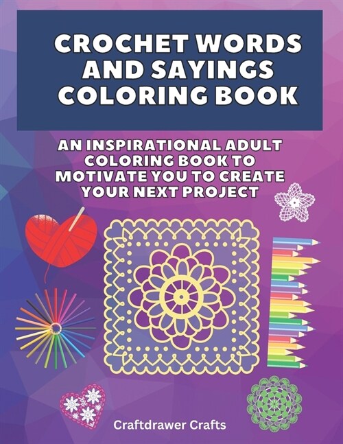 Crochet Words and Sayings Coloring Book an Inspirational Adult Coloring Book to Motivate You to Create Your Next Project (Paperback)