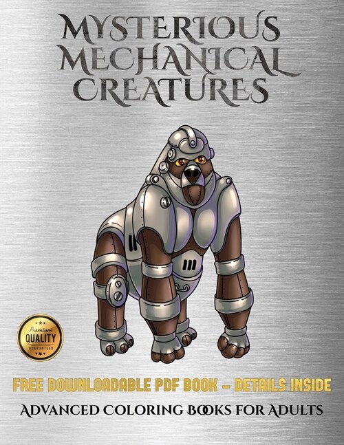 Advanced Coloring Books for Adults (Mysterious Mechanical Creatures): Advanced Coloring (Colouring) Books with 40 Coloring Pages: Mysterious Mechanica (Paperback)