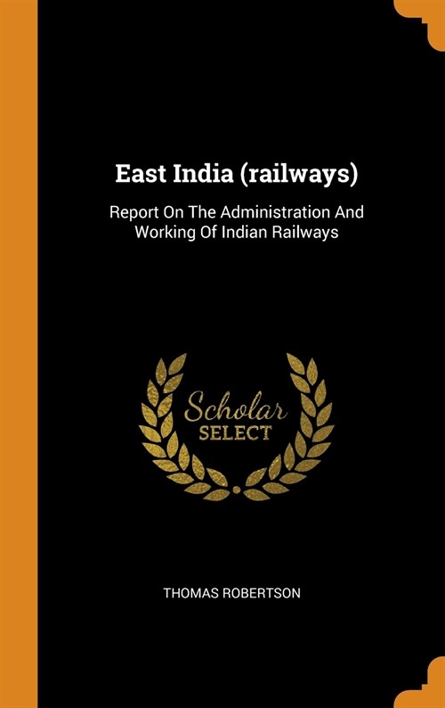 East India (Railways): Report on the Administration and Working of Indian Railways (Hardcover)