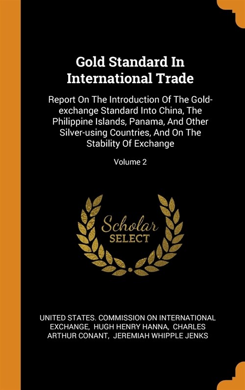 Gold Standard in International Trade: Report on the Introduction of the Gold-Exchange Standard Into China, the Philippine Islands, Panama, and Other S (Hardcover)