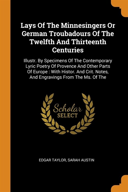 Lays of the Minnesingers or German Troubadours of the Twelfth and Thirteenth Centuries: Illustr. by Specimens of the Contemporary Lyric Poetry of Prov (Paperback)