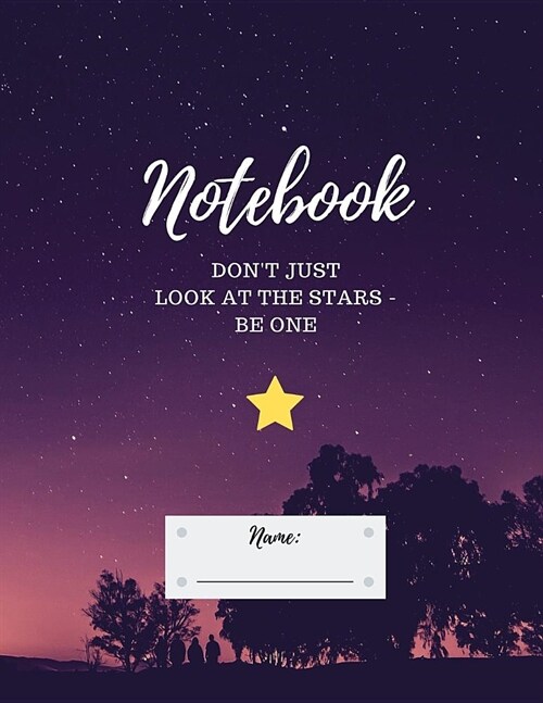 Notebook: dont Just Look at the Stars - Be One. Inspirational Quote, Soft Cover, Letter Size (8.5 X 11): Large Composition (Paperback)